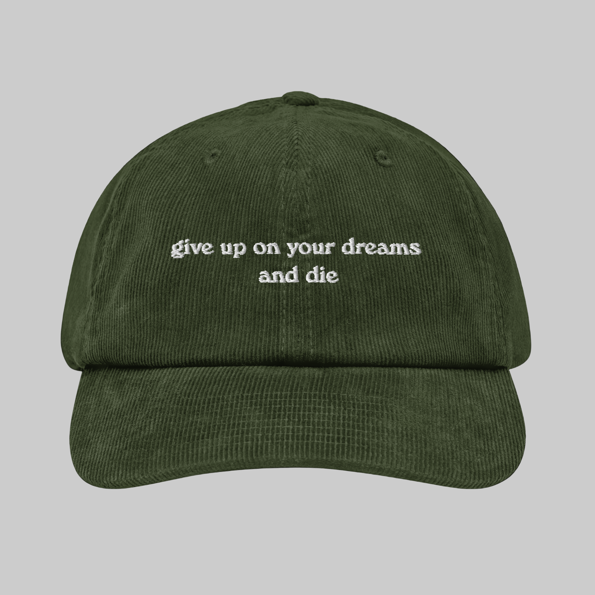 A green corduroy hat with text 'GIVE UP ON YOUR DREAMS AND DIE' printed on the front.