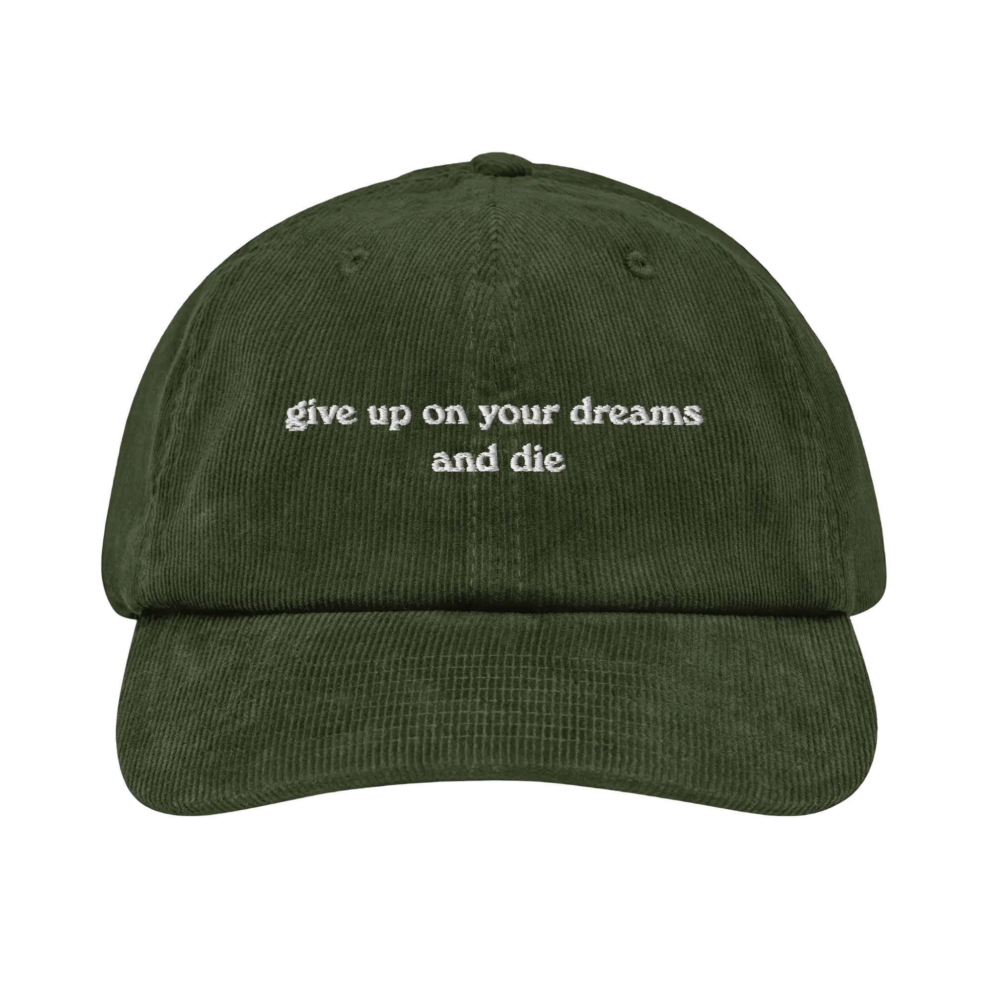 A green corduroy hat with text 'GIVE UP ON YOUR DREAMS AND DIE' printed on the front.